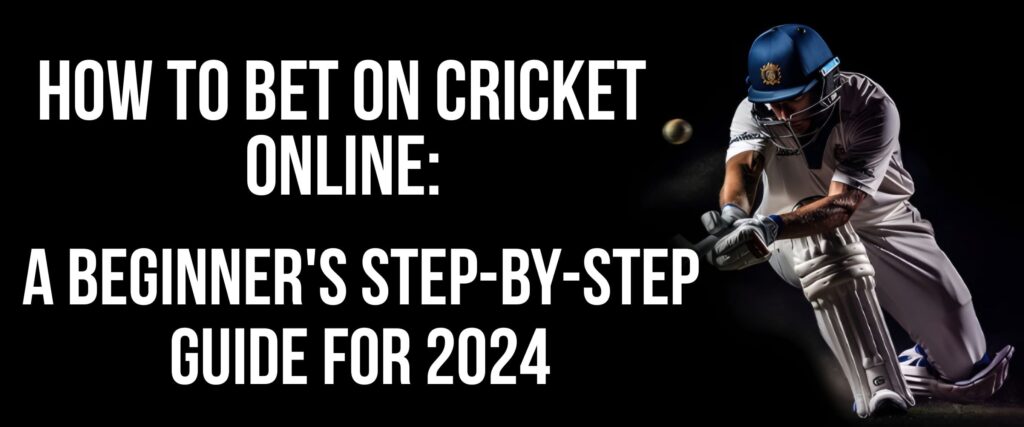 to Bet on Cricket Online: A Beginner's Step-by-Step Guide for 2024